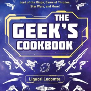 The Geek's Cookbook: Easy Recipes Inspired by Harry Potter, Lord of the Rings, Game of Thrones, Star Wars, and More!
